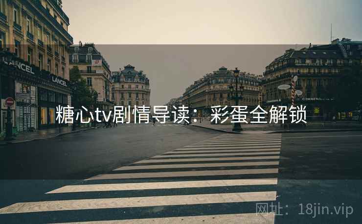 糖心tv剧情导读：彩蛋全解锁