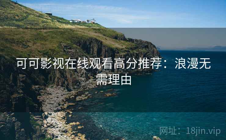 可可影视在线观看高分推荐:浪漫无需理由