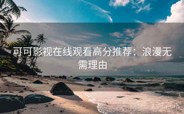 可可影视在线观看高分推荐：浪漫无需理由