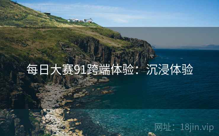 每日大赛91跨端体验：沉浸体验