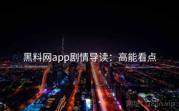 黑料网app剧情导读：高能看点